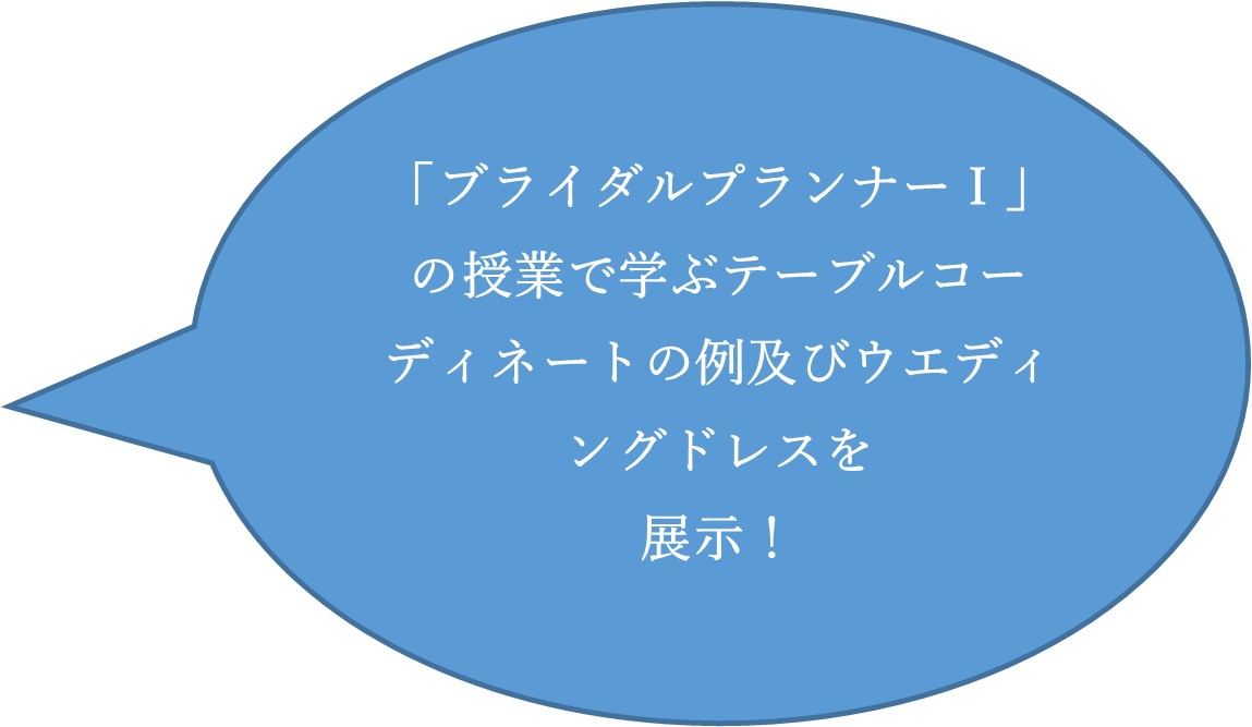 「ブライダルプランナー１」の授業で学ぶテーブルコーディネートの例及びウエディングドレスを展示