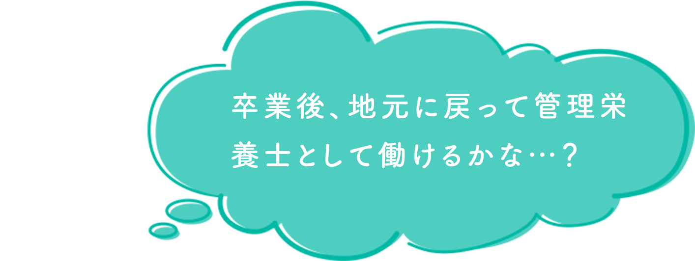 卒業後、地元に戻って管理栄養士として働けるかな…？