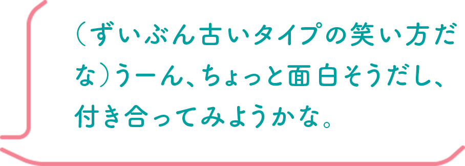 （ずいぶん古いタイプの笑い方だな）うーん、ちょっと面白そうだし、付き合ってみようかな。